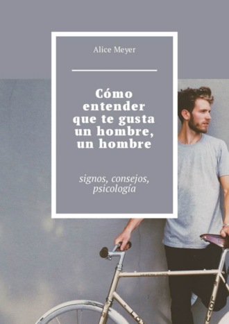 Cómo entender que te gusta un hombre, un hombre. Signos, consejos, psicología