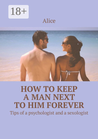 How to keep a man next to him forever. Tips of a psychologist and a sexologist