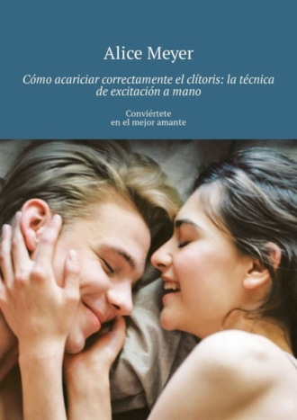 Cómo acariciar correctamente el clítoris: la técnica de excitación a mano. Conviértete en el mejor amante