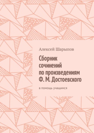 Сборник сочинений по произведениям Ф. М. Достоевского. В помощь учащимся