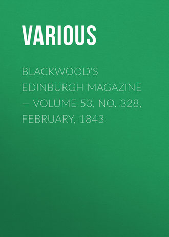 Blackwood's Edinburgh Magazine — Volume 53, No. 328, February, 1843