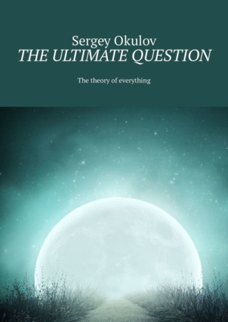 The Ultimate Question. The Theory of Everything