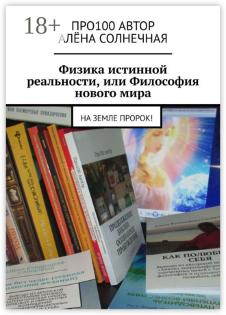 Физика истинной реальности, или Философия нового мира. На Земле Пророк!