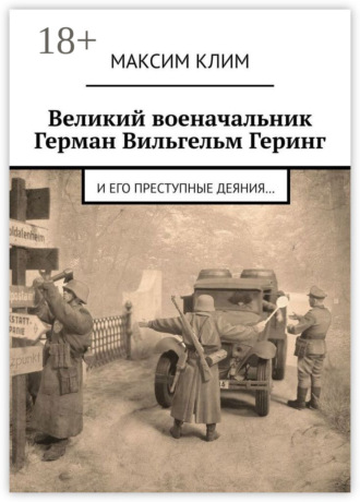 Великий военачальник Герман Вильгельм Геринг. И его преступные деяния…