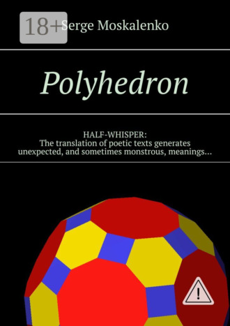 Polyhedron. HALF-WHISPER: The translation of poetic texts generates unexpected, and sometimes monstrous, meanings…