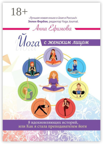 Йога с женским лицом. 8 вдохновляющих историй, или Как я стала преподавателем йоги
