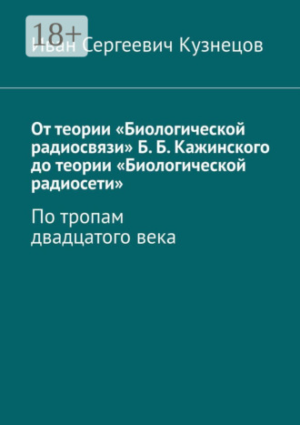 От теории «Биологической радиосвязи» Б. Б. Кажинского до теории «Биологической радиосети». По тропам двадцатого века