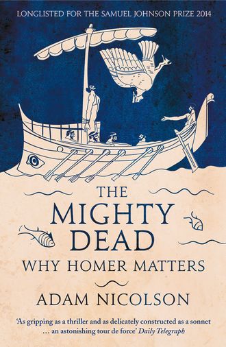 The Mighty Dead: Why Homer Matters