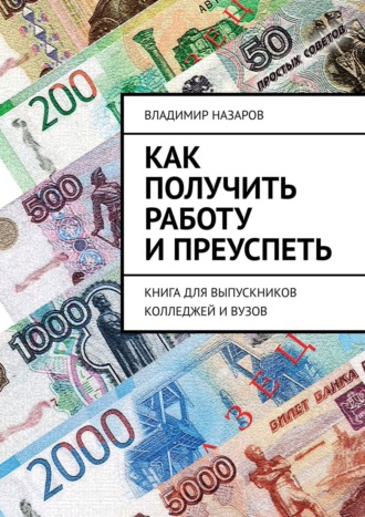 Как получить работу и преуспеть. Книга для выпускников колледжей и вузов