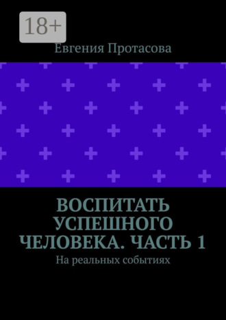 Воспитать успешного человека. Часть 1. На реальных событиях