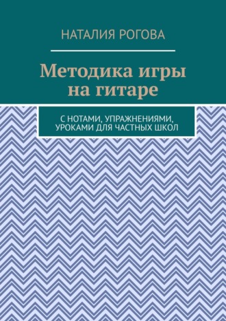 Методика игры на гитаре. С нотами, упражнениями, уроками для частных школ