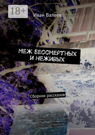 Меж бессмертных и неживых. Сборник рассказов