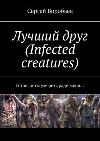 Лучший друг (Infected creatures). Готов ли ты умереть ради меня…