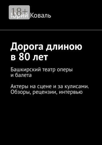 Дорога длиною в 80 лет. Башкирский театр оперы и балета. Актеры на сцене и за кулисами. Обзоры, рецензии, интервью
