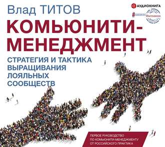 Комьюнити-менеджмент. Стратегия и практика выращивания лояльных сообществ