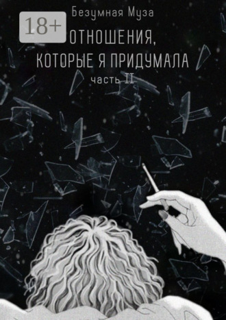 Отношения, которые я придумала. Часть II