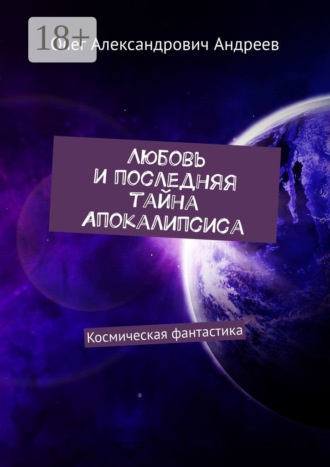 Любовь и последняя тайна Апокалипсиса. Космическая фантастика
