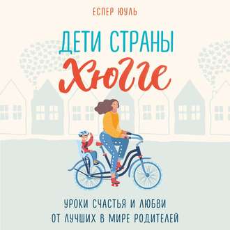 Дети страны хюгге. Уроки счастья и любви от лучших в мире родителей