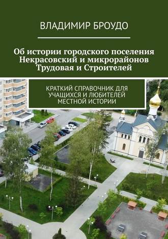 Об истории городского поселения Некрасовский и микрорайонов Трудовая и Строителей. Краткий справочник для учащихся и любителей местной истории