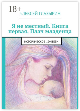 Я не местный. Книга первая. Плач младенца. Историческое фэнтези