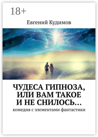 Чудеса гипноза, или Вам такое и не снилось… Комедия с элементами фантастики