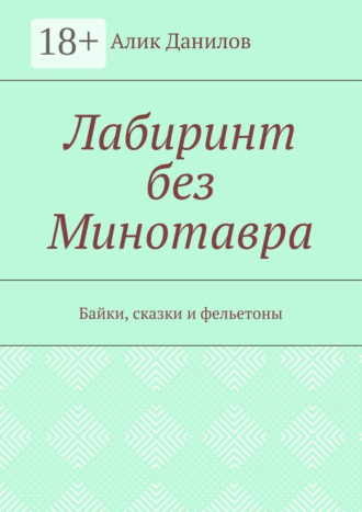 Лабиринт без Минотавра. Байки, сказки и фельетоны