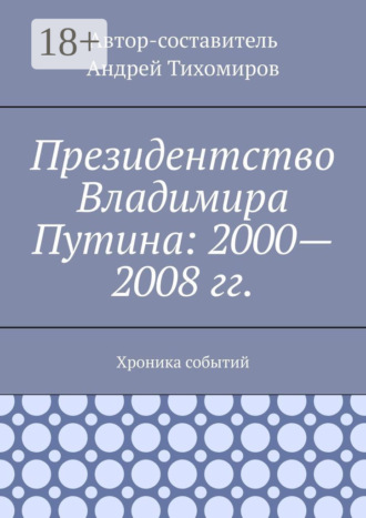 Президентство Владимира Путина: 2000—2008 гг. Хроника событий