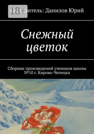 Снежный цветок. Сборник произведений учеников школы №10 г. Кирово-Чепецка