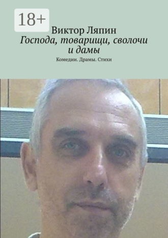 Господа, товарищи, сволочи и дамы. Комедии. Драмы. Стихи