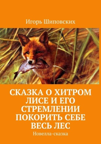 Сказка о хитром лисе и его стремлении покорить себе весь лес. Новелла-сказка