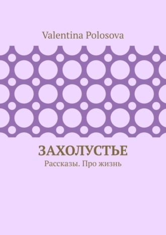 Захолустье. Рассказы. Про жизнь