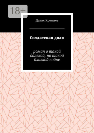 Солдатская доля. Роман о такой далекой, но такой близкой войне