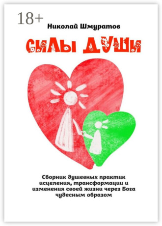 Силы Души. Сборник душевных практик исцеления, трансформации и изменения своей жизни через Бога чудесным образом