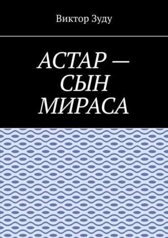 Астар – сын Мираса. Кто ты, Астар?