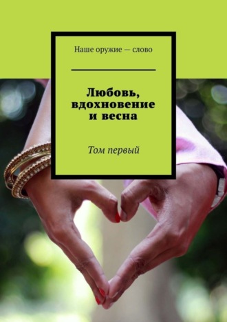Любовь, вдохновение и весна. Том первый