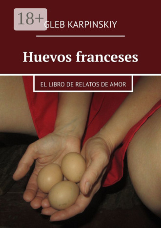 Huevos franceses. El libro de relatos de amor