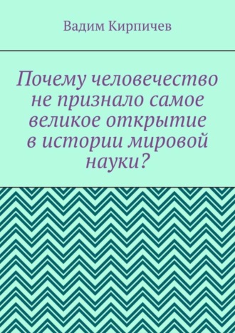 Почему человечество не признало самое великое открытие в истории мировой науки?