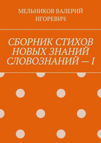 СБОРНИК СТИХОВ НОВЫХ ЗНАНИЙ СЛОВОЗНАНИЙ – I