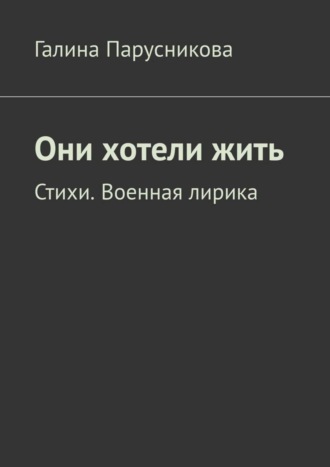 Они хотели жить. Стихи. Военная лирика