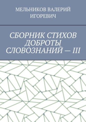 СБОРНИК СТИХОВ ДОБРОТЫ СЛОВОЗНАНИЙ – III