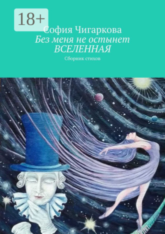 Без меня не остынет ВСЕЛЕННАЯ. Сборник стихов