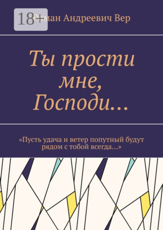 Ты прости мне, Господи… «Пусть удача и ветер попутный будут рядом с тобой всегда…»