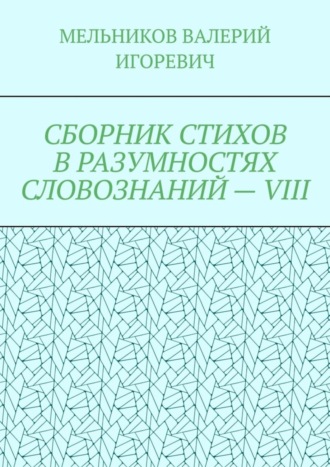 СБОРНИК СТИХОВ В РАЗУМНОСТЯХ СЛОВОЗНАНИЙ – VIII