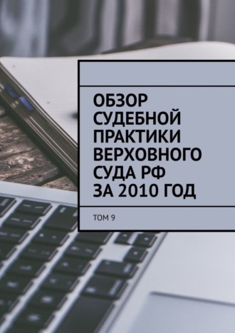 Обзор судебной практики Верховного суда РФ за 2010 год. Том 9