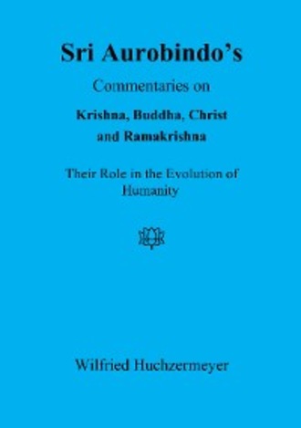 Sri Aurobindo's Commentaries on Krishna, Buddha, Christ and Ramakrishna