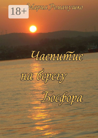 Чаепитие на берегу Босфора. Повесть-путешествие во времени и в пространстве