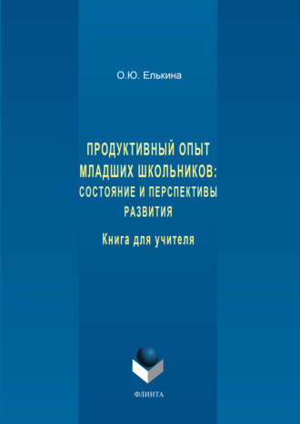 Продуктивный опыт младших школьников: состояние и перспективы развития. Книга для учителя