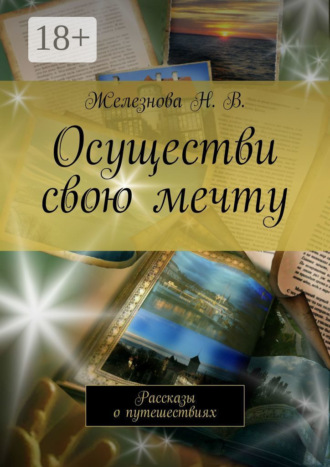 Осуществи свою мечту. Рассказы о путешествиях