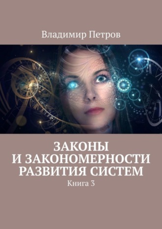 Законы и закономерности развития систем. Книга 3