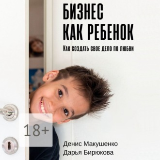 Бизнес как ребенок. Как создать своё дело по любви